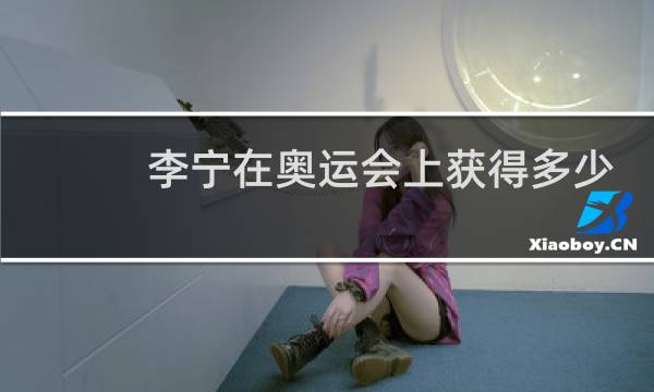李宁在奥运会上获得多少金牌图片