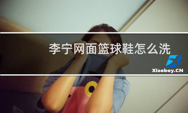 李宁网面篮球鞋怎么洗图片
