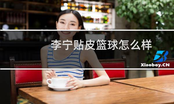 李宁贴皮篮球怎么样图片