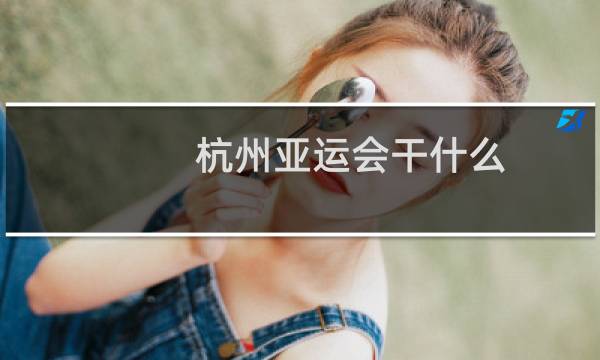 杭州亚运会干什么图片