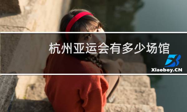 杭州亚运会有多少场馆图片