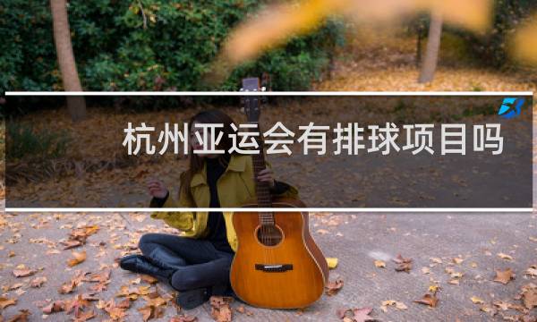 杭州亚运会有排球项目吗图片