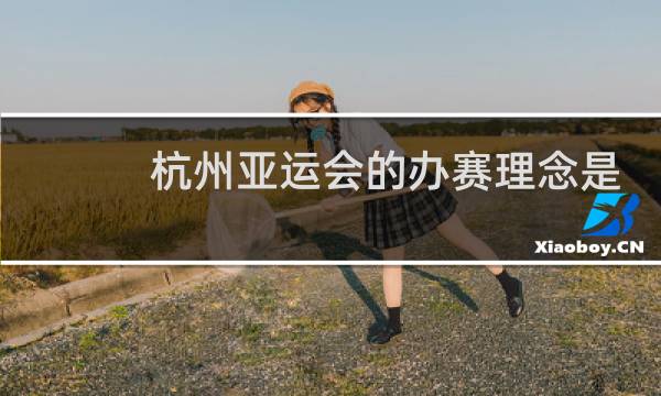 杭州亚运会的办赛理念是什么图片