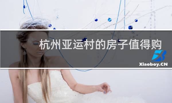 杭州亚运村的房子值得购买吗图片