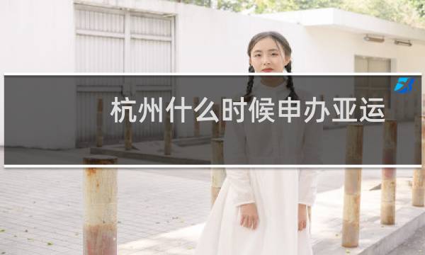 杭州什么时候申办亚运图片