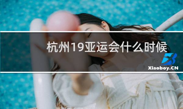 杭州19亚运会什么时候图片
