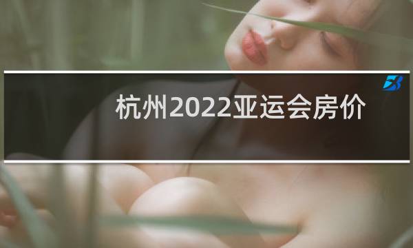 杭州2022亚运会房价还会涨吗图片