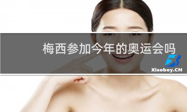 梅西参加今年的奥运会吗图片