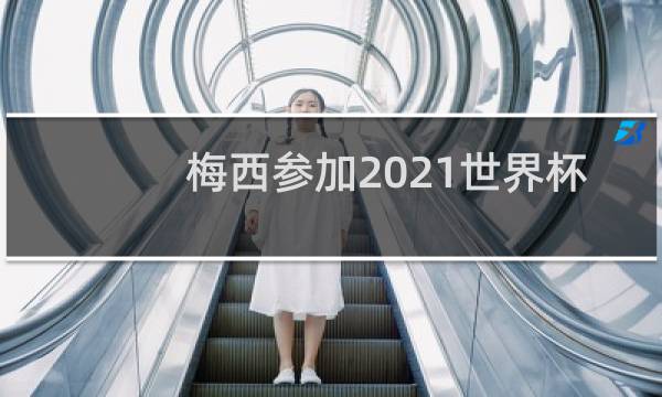 梅西参加2021世界杯了吗图片