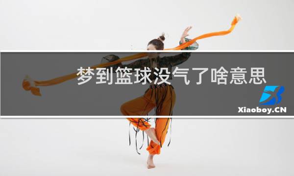 梦到篮球没气了啥意思图片