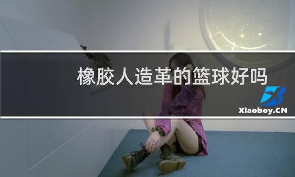 橡胶人造革的篮球好吗图片