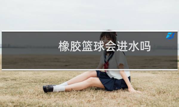 橡胶篮球会进水吗图片