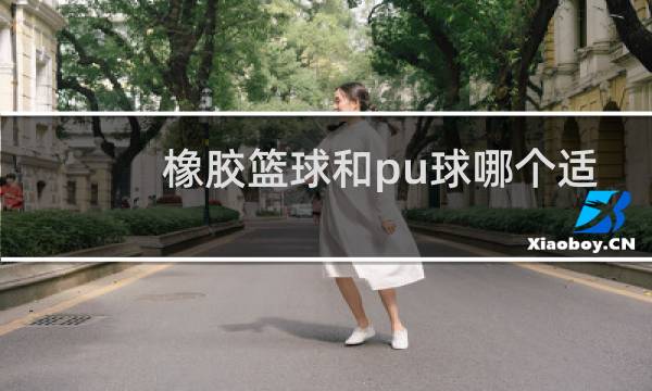 橡胶篮球和pu球哪个适合在室外打图片