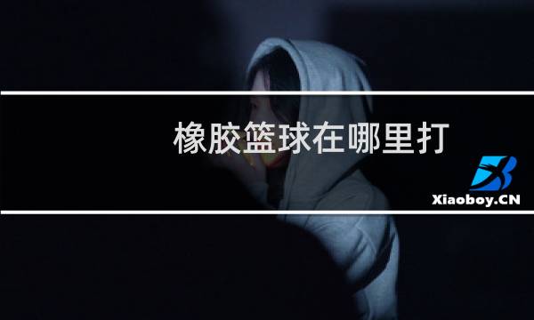 橡胶篮球在哪里打图片