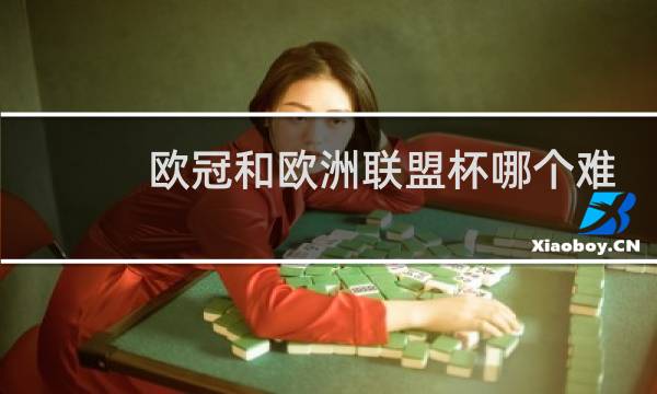 欧冠和欧洲联盟杯哪个难图片