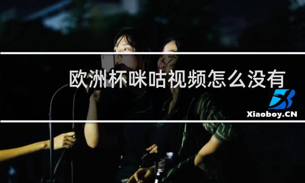 欧洲杯咪咕视频怎么没有了图片