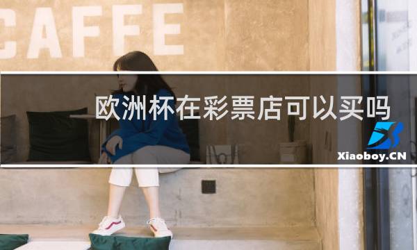 欧洲杯在彩票店可以买吗图片
