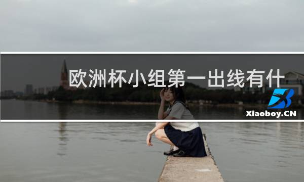 欧洲杯小组第一出线有什么好处图片