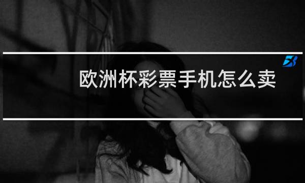 欧洲杯彩票手机怎么卖图片