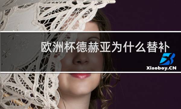欧洲杯德赫亚为什么替补了图片