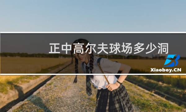 正中高尔夫球场多少洞图片