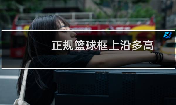 正规篮球框上沿多高图片
