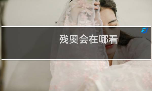 残奥会在哪看图片
