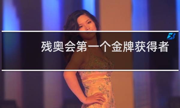 残奥会第一个金牌获得者是谁图片