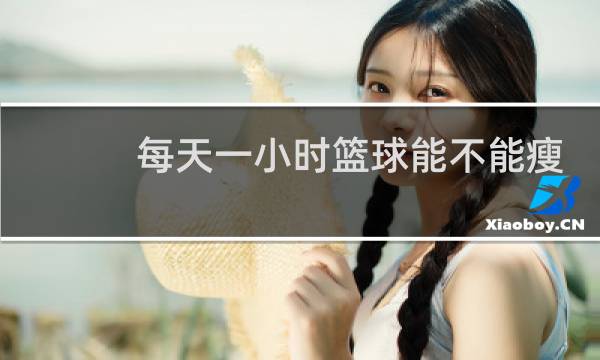 每天一小时篮球能不能瘦图片