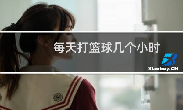 每天打篮球几个小时图片