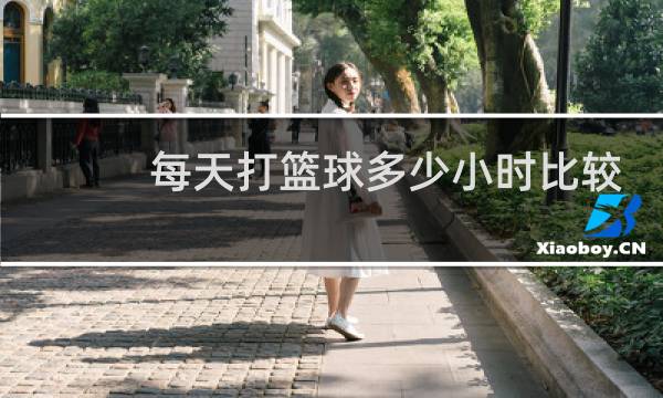 每天打篮球多少小时比较好图片