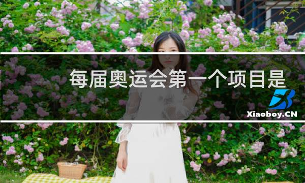 每届奥运会第一个项目是什么图片