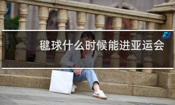毽球什么时候能进亚运会图片