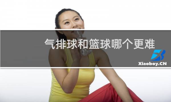 气排球和篮球哪个更难图片
