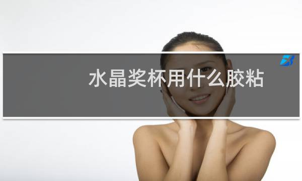 水晶奖杯用什么胶粘图片