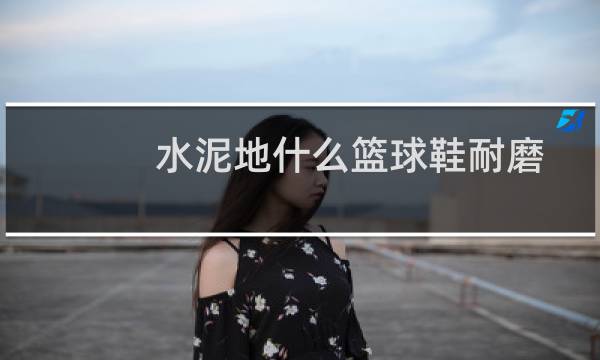 水泥地什么篮球鞋耐磨图片
