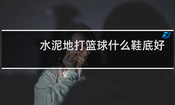 水泥地打篮球什么鞋底好图片