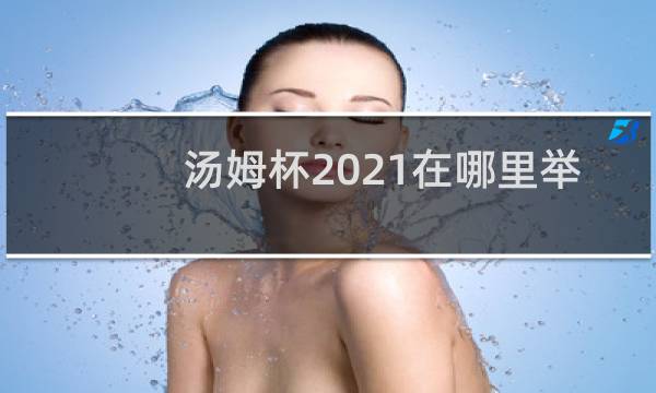 汤姆杯2021在哪里举办图片