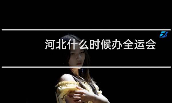 河北什么时候办全运会图片