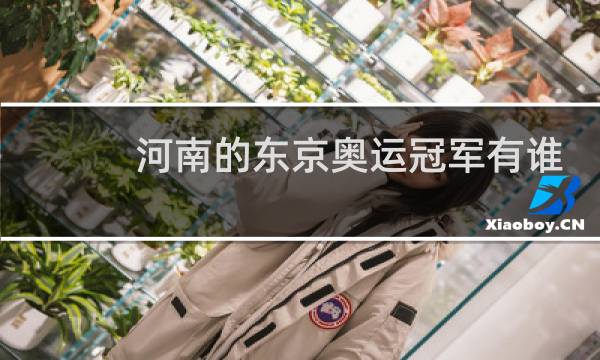 河南的东京奥运冠军有谁图片