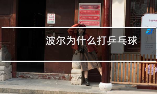 波尔为什么打乒乓球图片