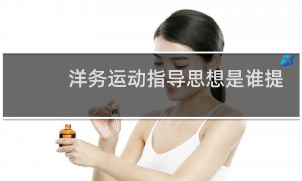 洋务运动指导思想是谁提出的图片