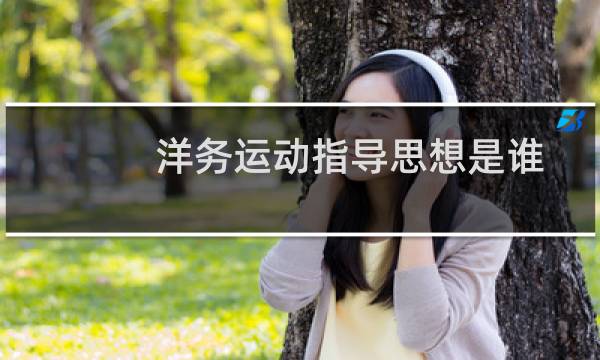 洋务运动指导思想是谁图片
