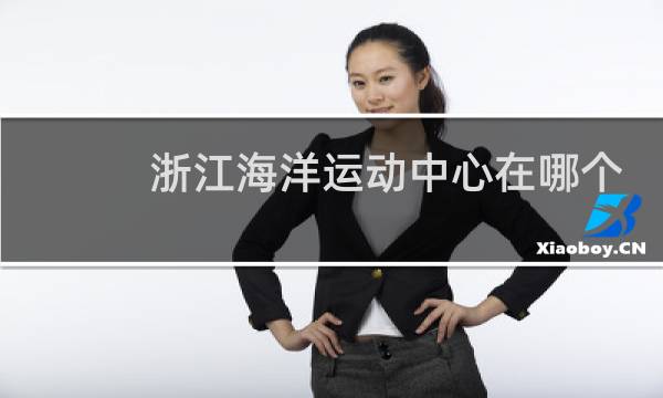 浙江海洋运动中心在哪个市图片