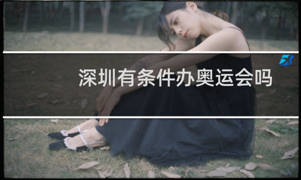 深圳有条件办奥运会吗图片