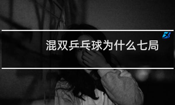 混双乒乓球为什么七局图片