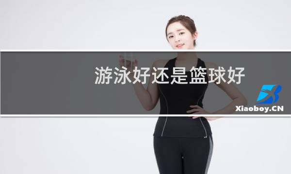 游泳好还是篮球好图片