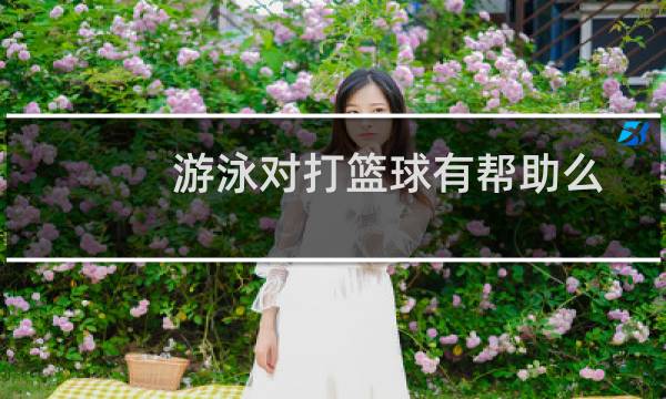 游泳对打篮球有帮助么图片