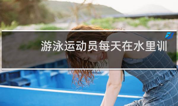 游泳运动员每天在水里训练多久图片