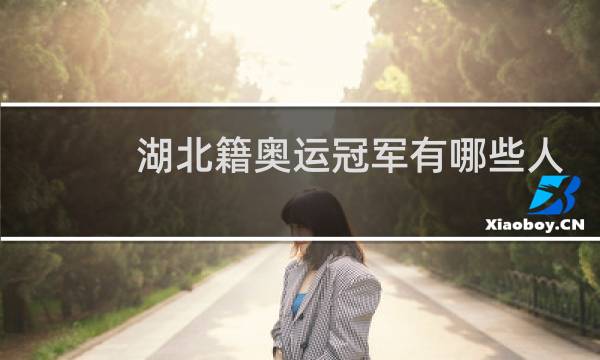 湖北籍奥运冠军有哪些人图片